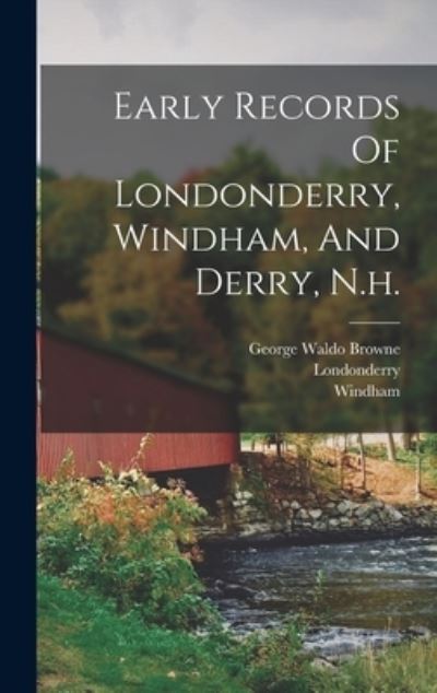 Cover for Londonderry (N H ) · Early Records of Londonderry, Windham, and Derry, N. h (Book) (2022)