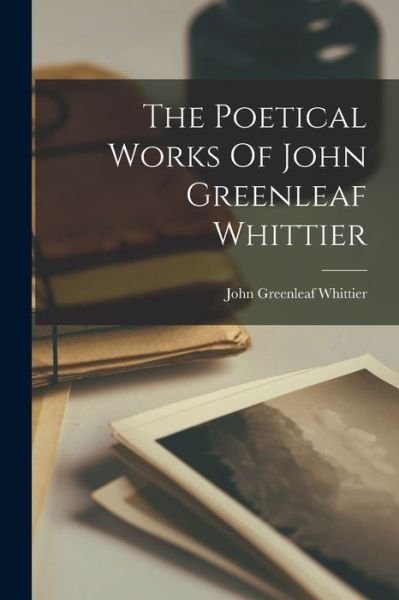 Cover for John Greenleaf Whittier · Poetical Works of John Greenleaf Whittier (Bok) (2022)