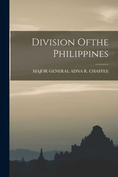 Division Ofthe Philippines - Adna R. Chaffee - Books - Creative Media Partners, LLC - 9781018452494 - October 27, 2022