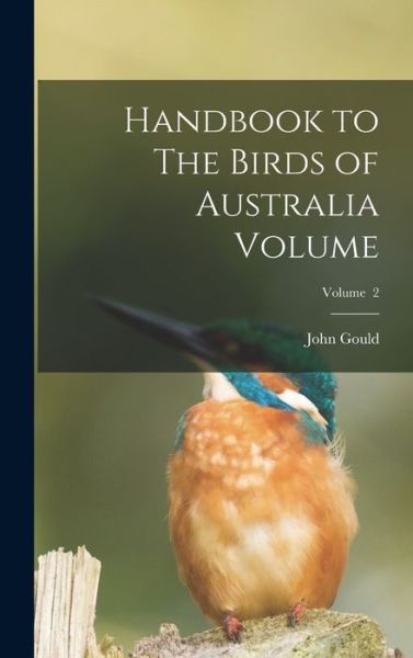 Cover for John Gould · Handbook to the Birds of Australia Volume; Volume 2 (Book) (2022)