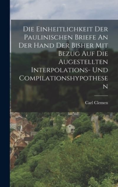 Cover for Carl Clemen · Die Einheitlichkeit der Paulinischen Briefe an der Hand der Bisher Mit Bezug Auf Die Augestellten Interpolations- und Compilationshypothesen (Book) (2022)