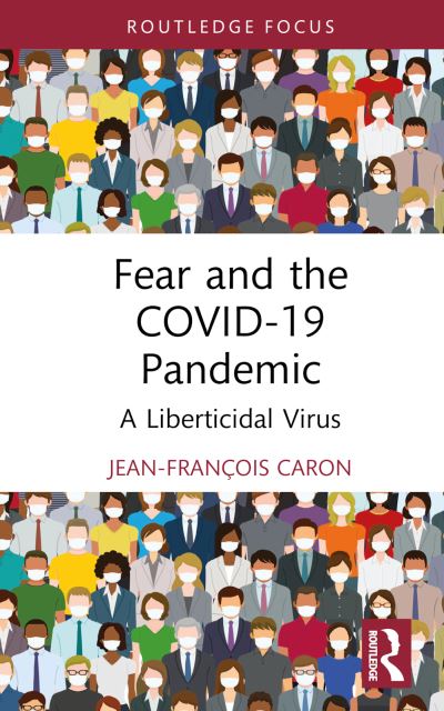 Cover for Caron, Jean-Francois (Nazarbayev University, Kazakhstan) · Fear and the COVID-19 Pandemic: A Liberticidal Virus (Inbunden Bok) (2023)