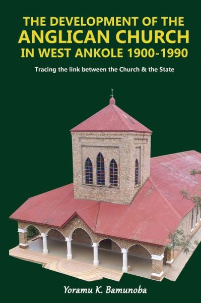 Cover for Yoramu K Bamunoba · The Development of the Anglican Church in West Ankole 1900 -1990 (Paperback Book) (2019)