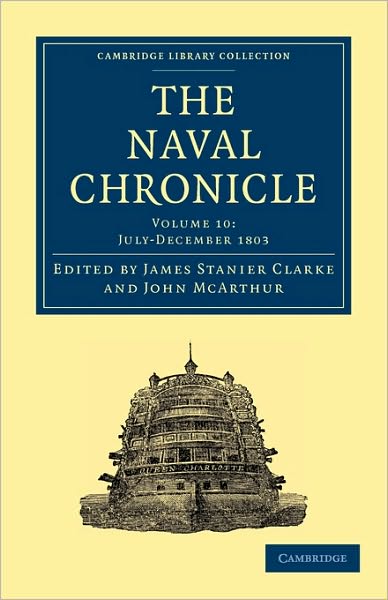 Cover for Clarke James Stanier · The Naval Chronicle: Volume 10, July–December 1803: Containing a General and Biographical History of the Royal Navy of the United Kingdom with a Variety of Original Papers on Nautical Subjects - Cambridge Library Collection - Naval Chronicle (Paperback Book) (2010)