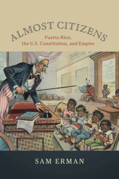 Cover for Erman, Sam (University of Southern California) · Almost Citizens: Puerto Rico, the U.S. Constitution, and Empire - Studies in Legal History (Paperback Bog) (2019)