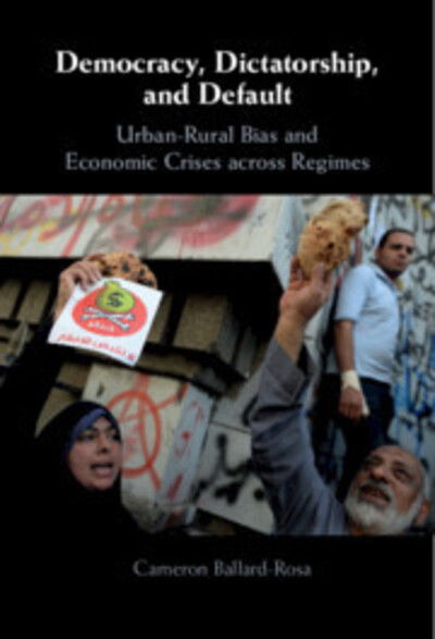 Cover for Ballard-Rosa, Cameron (University of North Carolina, Chapel Hill) · Democracy, Dictatorship, and Default: Urban-Rural Bias and Economic Crises across Regimes (Hardcover Book) (2020)