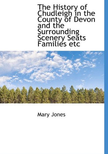 Cover for Mary Jones · The History of Chudleigh in the County of Devon and the Surrounding Scenery Seats Families Etc (Hardcover Book) (2009)