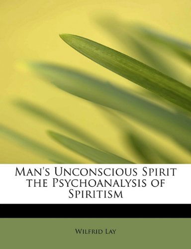 Cover for Wilfrid Lay · Man's Unconscious Spirit the Psychoanalysis of Spiritism (Paperback Book) (2011)