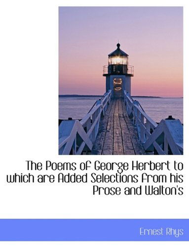 Cover for Ernest Rhys · The Poems of George Herbert to Which Are Added Selections from His Prose and Walton's (Paperback Book) (2009)