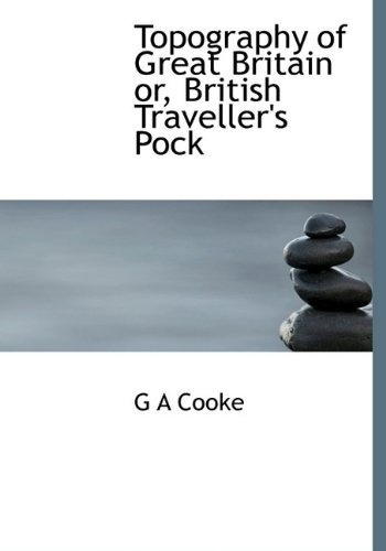Cover for G a Cooke · Topography of Great Britain Or, British Traveller's Pock (Gebundenes Buch) (2009)