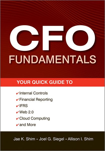 Cover for Shim, Jae K. (California State University) · CFO Fundamentals: Your Quick Guide to Internal Controls, Financial Reporting, IFRS, Web 2.0, Cloud Computing, and More - Wiley Corporate F&amp;A (Paperback Book) (2012)