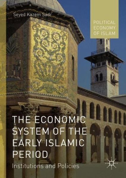 Cover for Seyed Kazem Sadr · The Economic System of the Early Islamic Period: Institutions and Policies - Political Economy of Islam (Gebundenes Buch) [1st ed. 2016 edition] (2016)