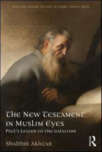 Cover for Shabbir Akhtar · The New Testament in Muslim Eyes: Paul's Letter to the Galatians - Routledge Reading the Bible in Islamic Context Series (Paperback Book) (2018)