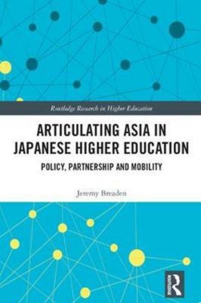 Articulating Asia in Japanese Higher Education: Policy, Partnership and Mobility - Routledge Research in Higher Education - Breaden, Jeremy (Monash University, Australia.) - Kirjat - Taylor & Francis Ltd - 9781138226494 - torstai 18. tammikuuta 2018