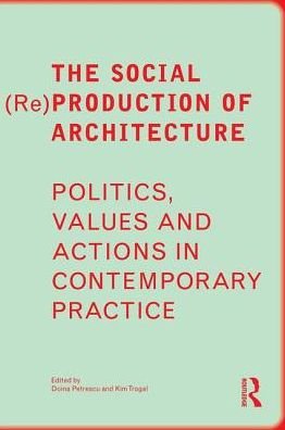 The Social (Re)Production of Architecture: Politics, Values and Actions in Contemporary Practice - Doina Petrescu - Bøker - Taylor & Francis Ltd - 9781138859494 - 8. juni 2017