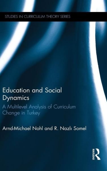 Cover for Nohl, Arnd-Michael (Helmut Schmidt-Universitat, Germany) · Education and Social Dynamics: A Multilevel Analysis of Curriculum Change in Turkey - Studies in Curriculum Theory Series (Gebundenes Buch) (2015)