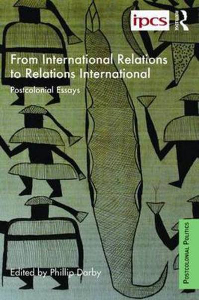 Cover for Philip Darby · From International Relations to Relations International: Postcolonial Essays - Postcolonial Politics (Paperback Book) (2015)