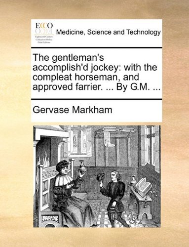 Cover for Gervase Markham · The Gentleman's Accomplish'd Jockey: with the Compleat Horseman, and Approved Farrier. ... by G.m. ... (Pocketbok) (2010)
