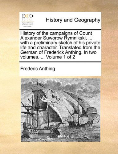 Cover for Frederic Anthing · History of the Campaigns of Count Alexander Suworow Rymnikski, ... with a Preliminary Sketch of His Private Life and Character. Translated from the ... Anthing. in Two Volumes. ...  Volume 1 of 2 (Taschenbuch) (2010)