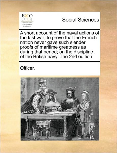 Cover for Officer · A Short Account of the Naval Actions of the Last War; to Prove That the French Nation Never Gave Such Slender Proofs of Maritime Greatness As During Tha (Paperback Book) (2010)