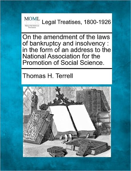 Cover for Thomas H Terrell · On the Amendment of the Laws of Bankruptcy and Insolvency: in the Form of an Address to the National Association for the Promotion of Social Science. (Taschenbuch) (2010)