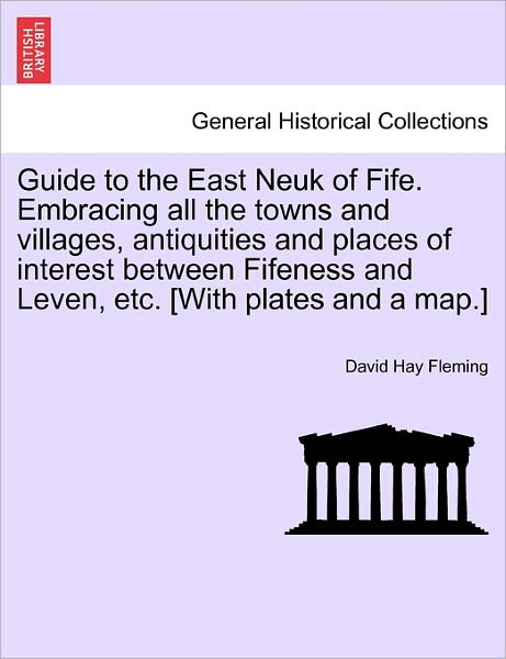 Cover for David Hay Fleming · Guide to the East Neuk of Fife. Embracing All the Towns and Villages, Antiquities and Places of Interest Between Fifeness and Leven, Etc. [With Plates and a Map.] (Paperback Book) (2011)