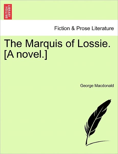 The Marquis of Lossie. [a Novel.] - George Macdonald - Książki - British Library, Historical Print Editio - 9781241368494 - 1 marca 2011