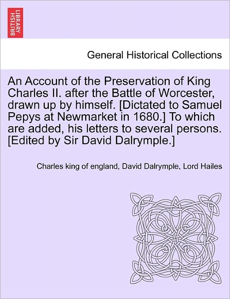 Cover for Charles King of England · An Account of the Preservation of King Charles Ii. After the Battle of Worcester, Drawn Up by Himself. [dictated to Samuel Pepys at Newmarket in 1680.] T (Paperback Book) (2011)