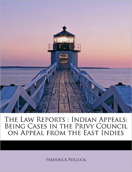 The Law Reports: Indian Appeals: Being Cases in the Privy Council on Appeal from the East Indies - Frederick Pollock - Books - BiblioLife - 9781241681494 - May 5, 2011