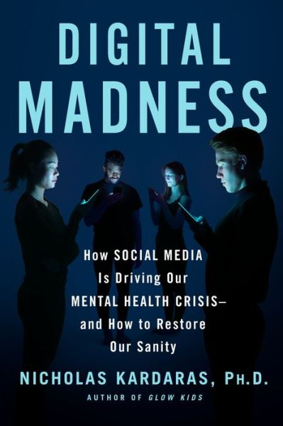 Cover for Nicholas Kardaras · Digital Madness: How Social Media Is Driving Our Mental Health Crisis--And How to Restore Our Sanity (Hardcover Book) (2022)