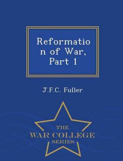 Cover for J F C Fuller · Reformation of War, Part 1 - War College Series (Paperback Bog) (2015)