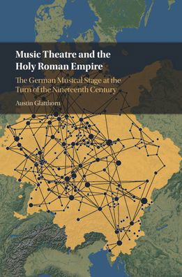 Cover for Glatthorn, Austin (University of Durham) · Music Theatre and the Holy Roman Empire: The German Musical Stage at the Turn of the Nineteenth Century (Gebundenes Buch) [New edition] (2022)