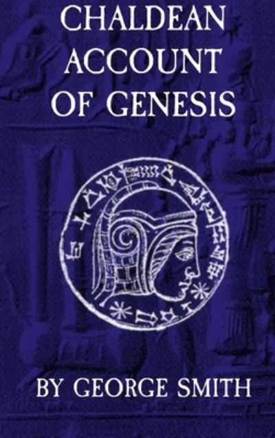 Chaldean Account of Genesis - George Smith - Books - Lulu Press, Inc. - 9781365262494 - July 16, 2016