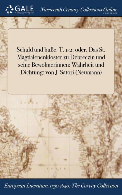 Schuld Und Bue. T. 1-2: Oder, Das St. Magdalenenkloster Zu Debreczin Und Seine Bewohnerinnen: Wahrheit Und Dichtung: Von J. Satori (Neumann) - J Satori - Books - Gale Ncco, Print Editions - 9781375274494 - July 20, 2017