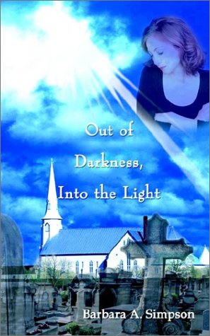 Out of Darkness, into the Light - Barbara A. Simpson - Books - AuthorHouse - 9781403322494 - December 18, 2002