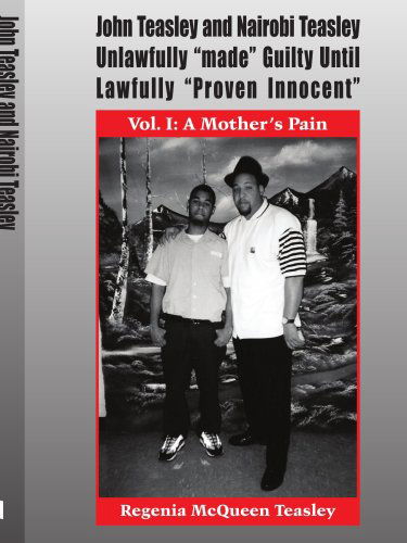 Cover for Regenia Mcqueen-teasley · John Teasley and Nairobi Teasley Unlawfully &quot;Made&quot; Guilty Until Lawfully &quot;Proven Innocent&quot;: Vol. I: a Mother's Pain (Paperback Book) (2005)