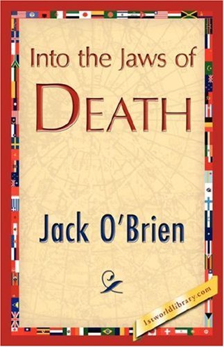 Into the Jaws of Death - Jack O'brien - Bøker - 1st World Library - Literary Society - 9781421845494 - 15. juli 2007