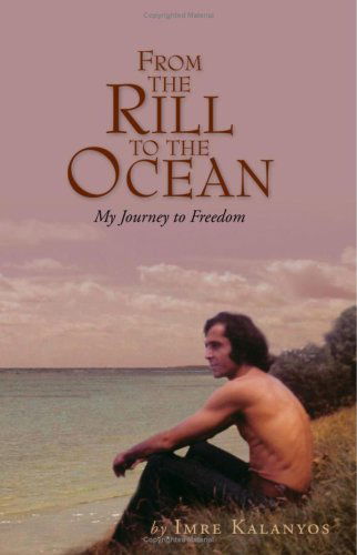From the Rill to the Ocean: My Journey to Freedom - Imre Kalanyos - Books - Xlibris - 9781425735494 - February 27, 2007