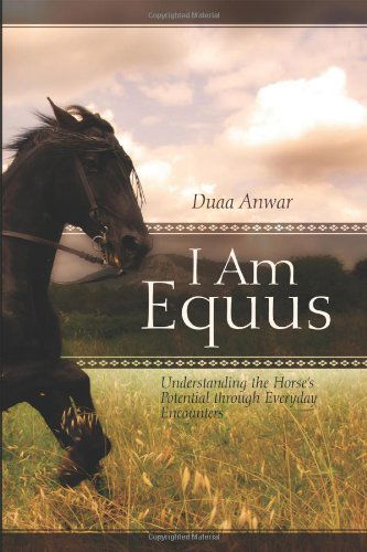 Cover for Duaa Anwar · I Am Equus: Understanding the Horse's Potential Through Everyday Encounters (Paperback Book) (2010)