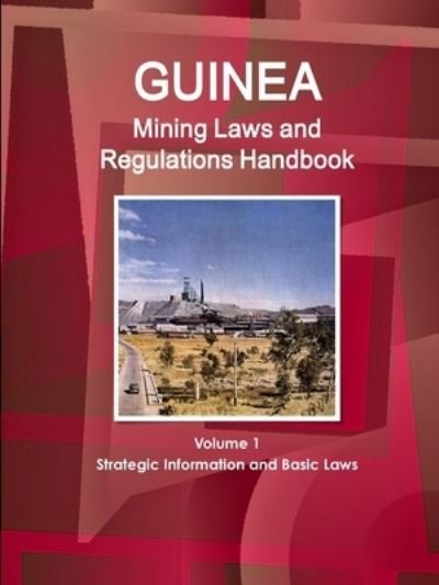 Guinea Mining Laws and Regulations Handbook Volume 1 Strategic Information and Basic Laws - Aa Ibp - Boeken - IBP USA - 9781433077494 - 23 januari 2012
