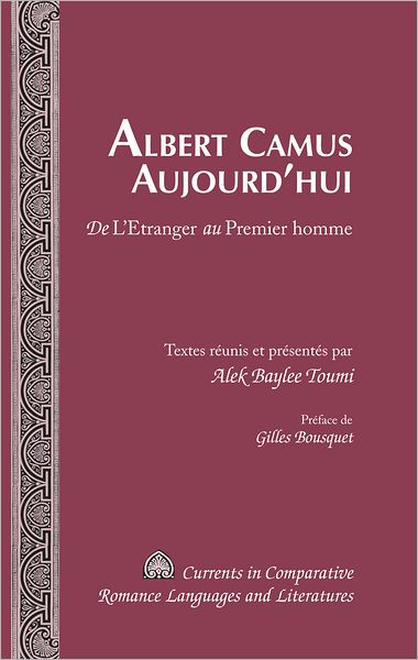 Cover for Albert Camus Aujourd'hui: De L'Etranger au Premier Homme Preface de Gilles Bousquet - Currents in Comparative Romance Languages &amp; Literatures (Hardcover Book) (2012)