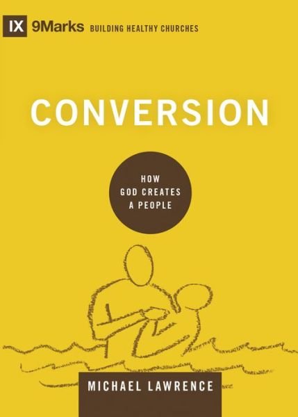 Cover for Michael Lawrence · Conversion: How God Creates a People - Building Healthy Churches (Hardcover Book) (2017)