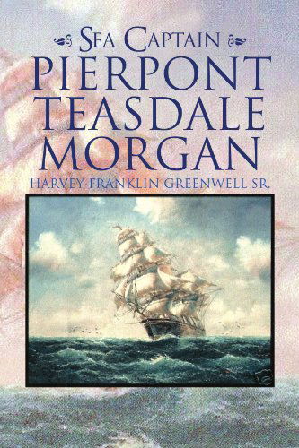 Cover for Harvey Greenwell · Sea Captain Pierpont Teasdale Morgan (Paperback Book) (2009)