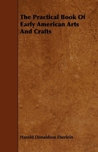 The Practical Book of Early American Arts and Crafts - Harold Donaldson Eberlein - Books - Cullen Press - 9781443782494 - December 17, 2008