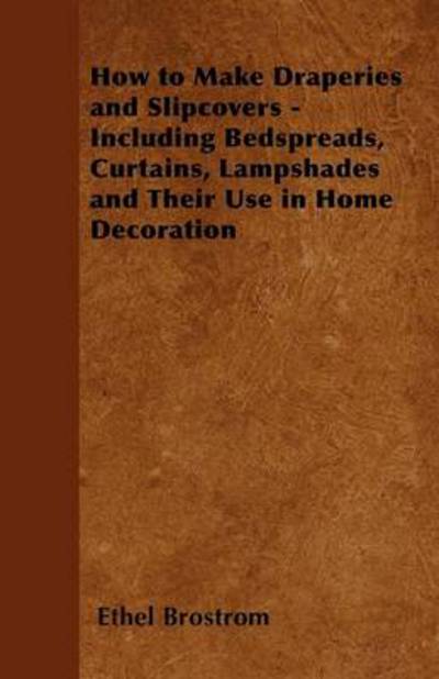 Cover for Ethel Brostrom · How to Make Draperies and Slipcovers - Including Bedspreads, Curtains, Lampshades and Their Use in Home Decoration (Paperback Book) (2010)