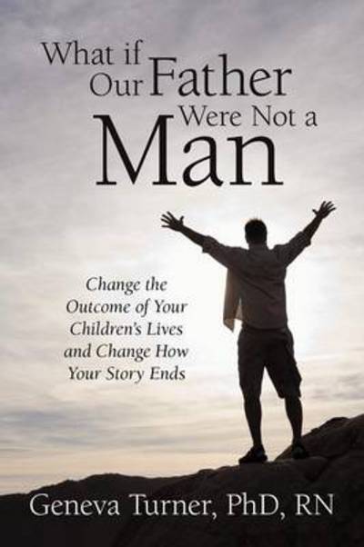 Cover for Geneva Turner Phd Rn · What if Our Father Were Not a Man: Change the Outcome of Your Children's Lives and Change How Your Story Ends (Paperback Book) (2012)