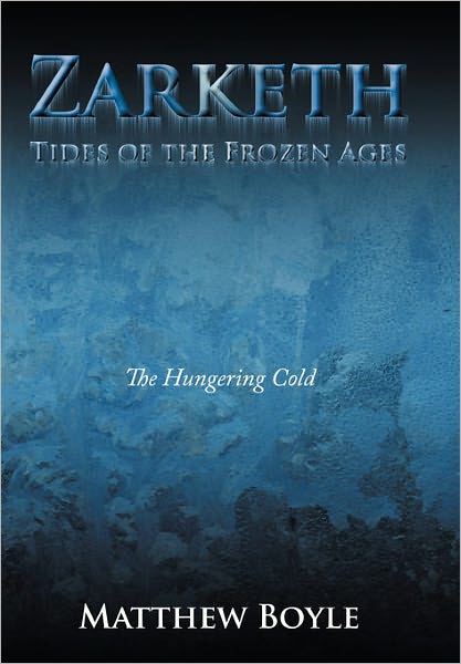 Zarketh: the Hungering Cold - Matthew Boyle - Bøger - Authorhouse - 9781456735494 - 19. april 2011