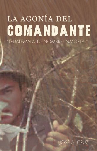 Cover for José a Cruz · La Agonía Del Comandante: Guatemala Tu Nombre Inmortal. (Paperback Bog) [Spanish edition] (2011)