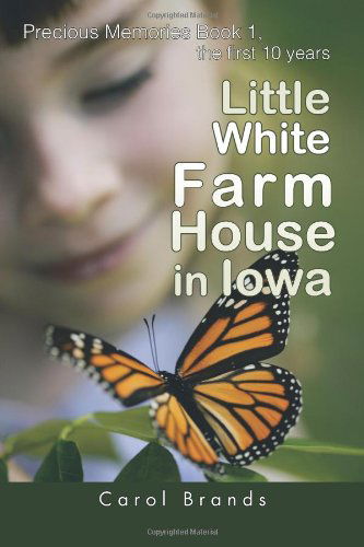Cover for Carol Brands · Little White Farm House in Iowa: Precious Memories Book1, the First 10 Years (Paperback Book) (2011)