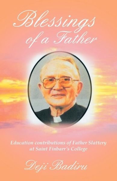 Cover for Deji Badiru · Blessings of a Father: Education Contributions of Father Slattery at Saint Finbarr's College (Pocketbok) (2013)
